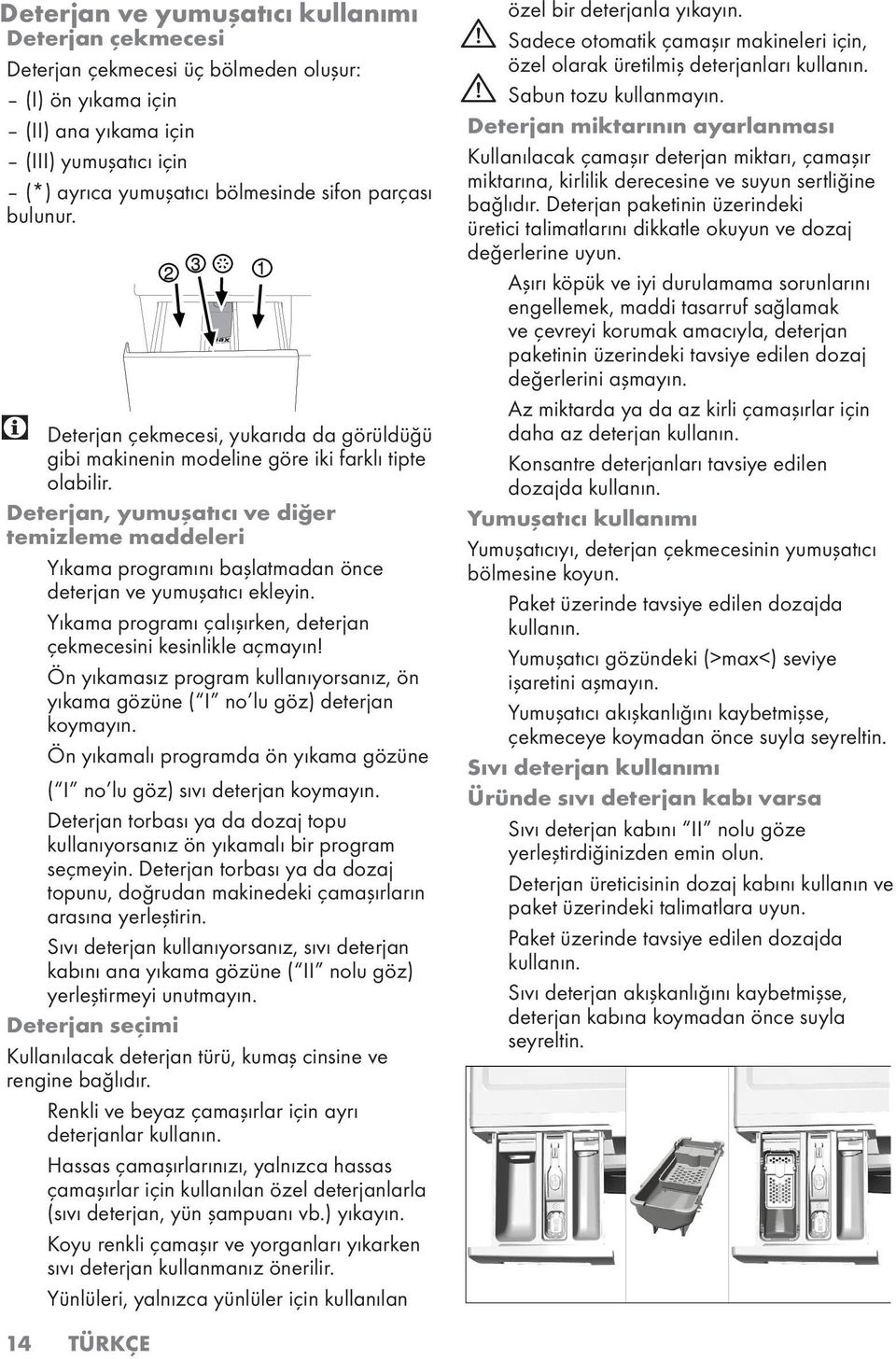 Deterjan, yumuşatıcı ve diğer temizleme maddeleri Yıkama programını başlatmadan önce deterjan ve yumuşatıcı ekleyin. Yıkama programı çalışırken, deterjan çekmecesini kesinlikle açmayın!