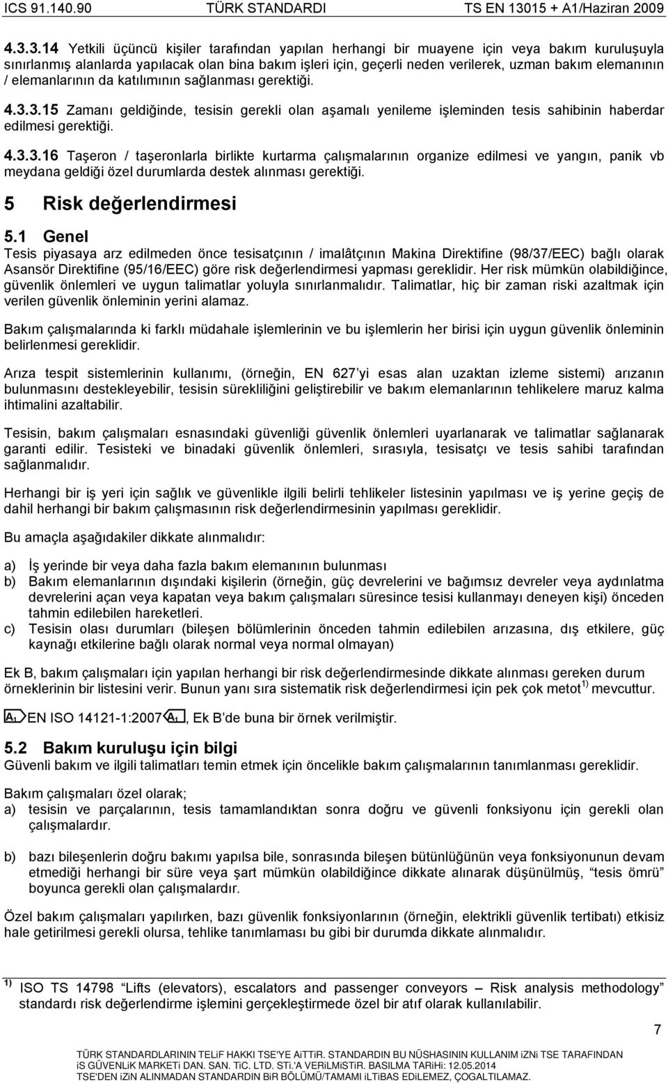 3.15 Zamanı geldiğinde, tesisin gerekli olan aşamalı yenileme işleminden tesis sahibinin haberdar edilmesi gerektiği. 4.3.3.16 Taşeron / taşeronlarla birlikte kurtarma çalışmalarının organize edilmesi ve yangın, panik vb meydana geldiği özel durumlarda destek alınması gerektiği.