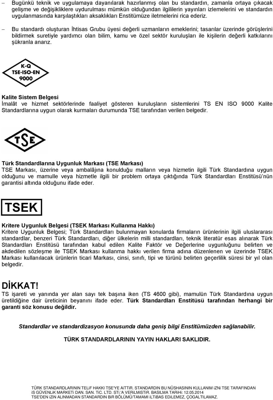 Bu standardı oluşturan İhtisas Grubu üyesi değerli uzmanların emeklerini; tasarılar üzerinde görüşlerini bildirmek suretiyle yardımcı olan bilim, kamu ve özel sektör kuruluşları ile kişilerin değerli