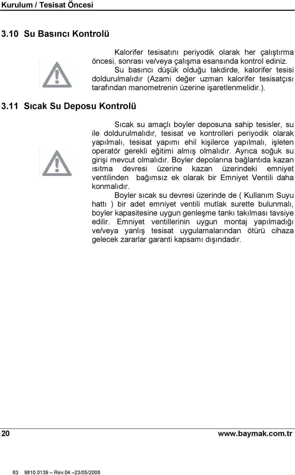 Sıcak su amaçlı boyler deposuna sahip tesisler, su ile doldurulmalıdır, tesisat ve kontrolleri periyodik olarak yapılmalı, tesisat yapımı ehil ki ilerce yapılmalı, i leten operatör gerekli e itimi