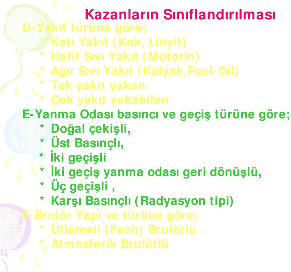 türüne göre; * Doğal çekişli, * Üst Basınçlı, * İki geçişli * İki geçiş yanma odası geri dönüşlü, * Üç