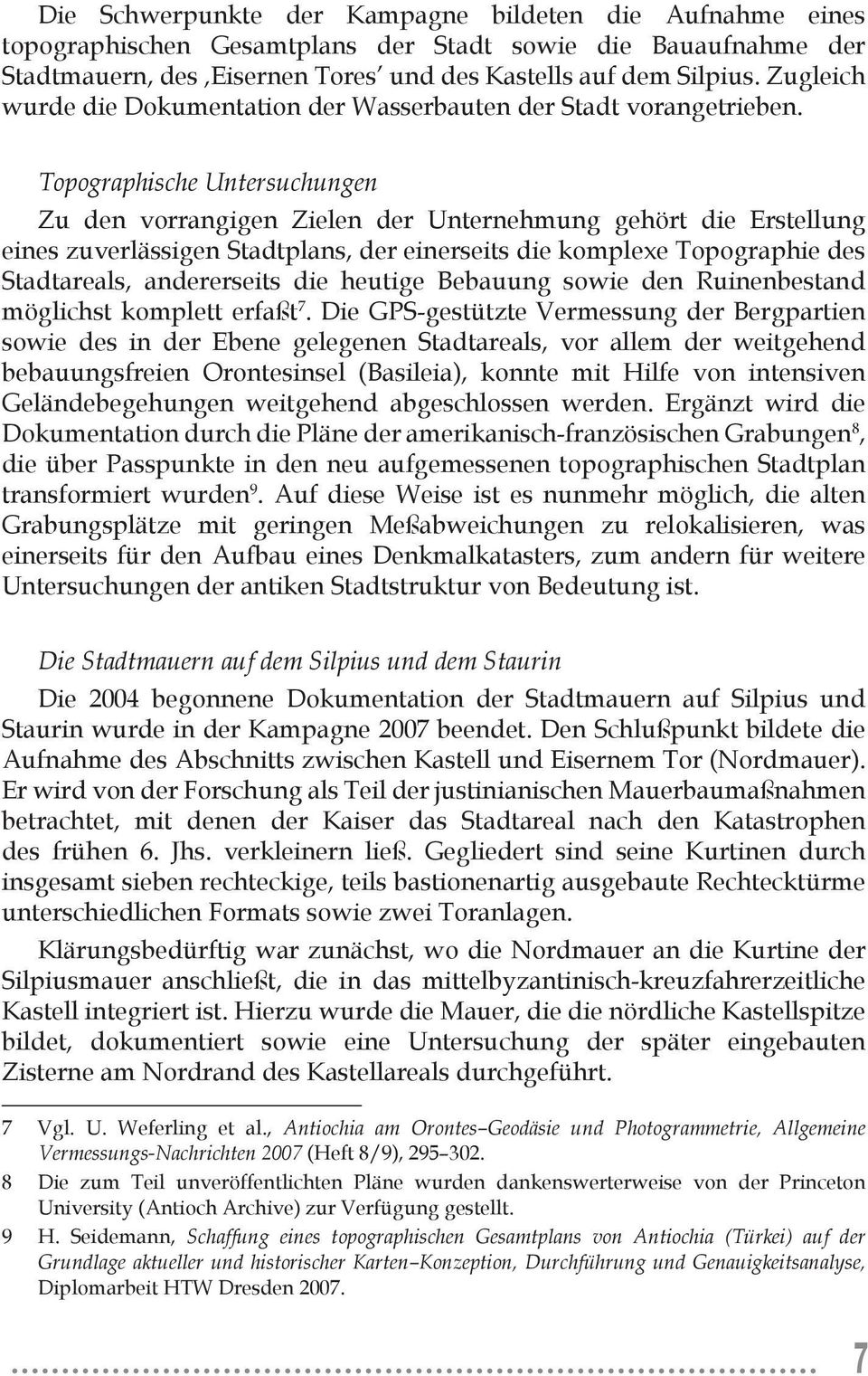 Topographische Untersuchungen Zu den vorrangigen Zielen der Unternehmung gehört die Erstellung eines zuverlässigen Stadtplans, der einerseits die komplexe Topographie des Stadtareals, andererseits