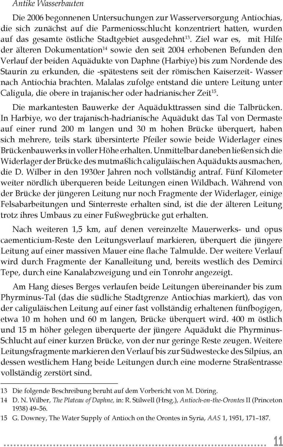 Ziel war es, mit Hilfe der älteren Dokumentation 14 sowie den seit 2004 erhobenen Befunden den Verlauf der beiden Aquädukte von Daphne (Harbiye) bis zum Nordende des Staurin zu erkunden, die