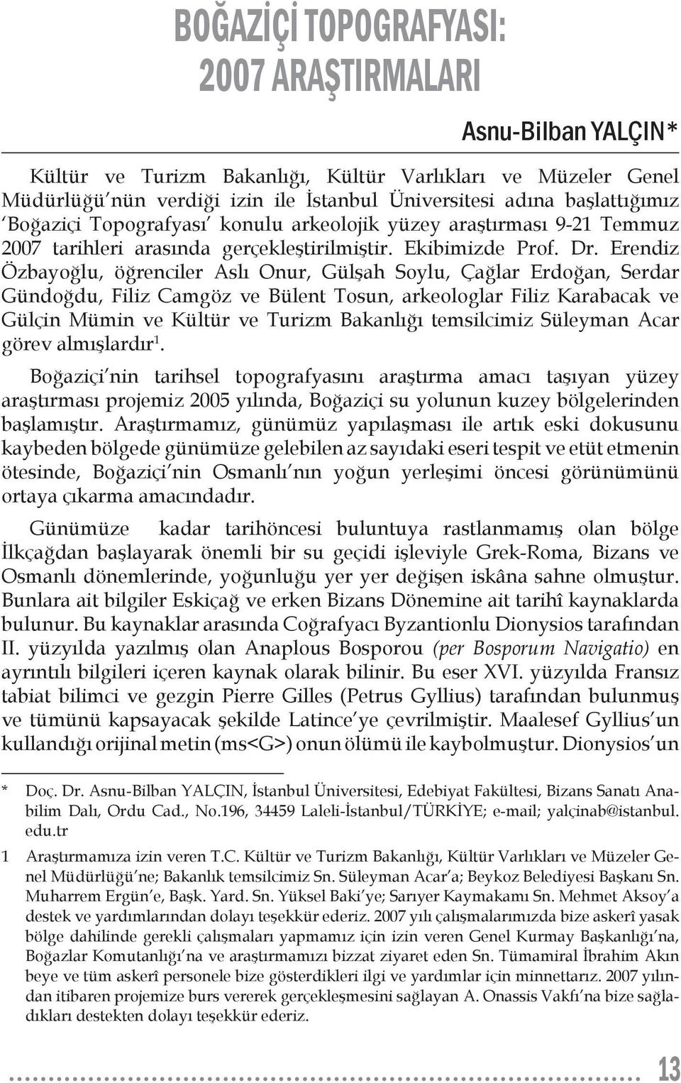 Erendiz Özbayoğlu, öğrenciler Aslı Onur, Gülşah Soylu, Çağlar Erdoğan, Serdar Gündoğdu, Filiz Camgöz ve Bülent Tosun, arkeologlar Filiz Karabacak ve Gülçin Mümin ve Kültür ve Turizm Bakanlığı