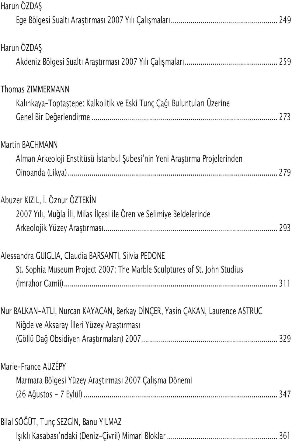 .. 273 Martin BACHMANN Alman Arkeoloji Enstitüsü İstanbul Şubesi nin Yeni Araştırma Projelerinden Oinoanda (Likya)... 279 Abuzer KIZIL, İ.