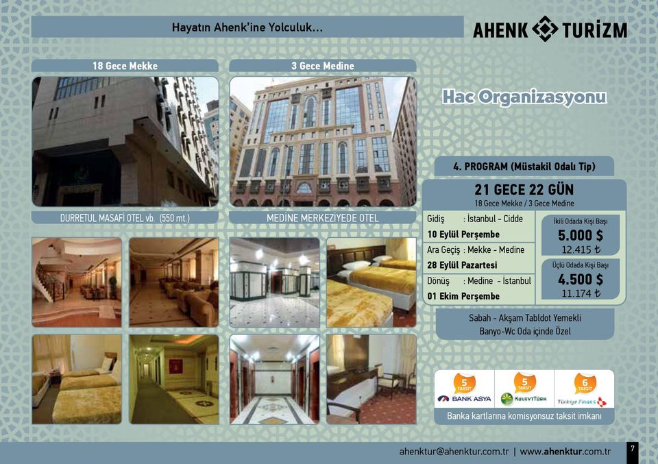 Medine 28 Eylül Pazartesi Dönüş : Medine - İstanbul 01 Ekim Perşembe İkili Odada Kişi Başı 5.000 $ 12.415 Üçlü Odada Kişi Başı 6.390 4.