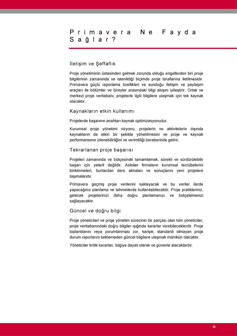 Primavera güçlü raporlama özellikleri ve sunduğu iletişim ve paylaşım araçları ile bölümler ve bireyler arasındaki bilgi akışını iyileştirir.