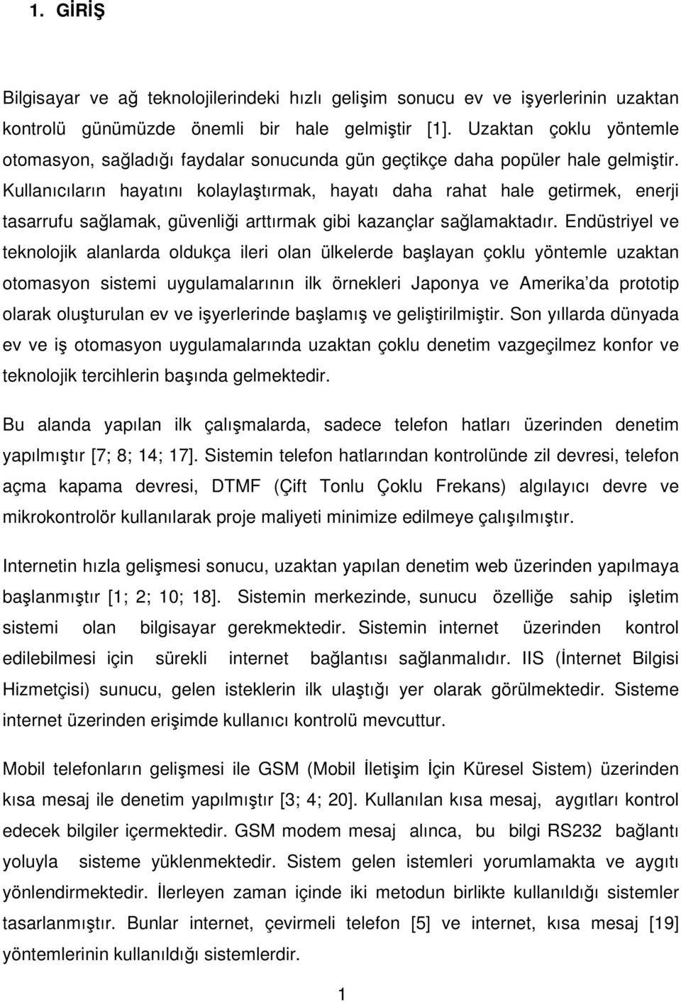 Kullanıcıların hayatını kolaylaştırmak, hayatı daha rahat hale getirmek, enerji tasarrufu sağlamak, güvenliği arttırmak gibi kazançlar sağlamaktadır.