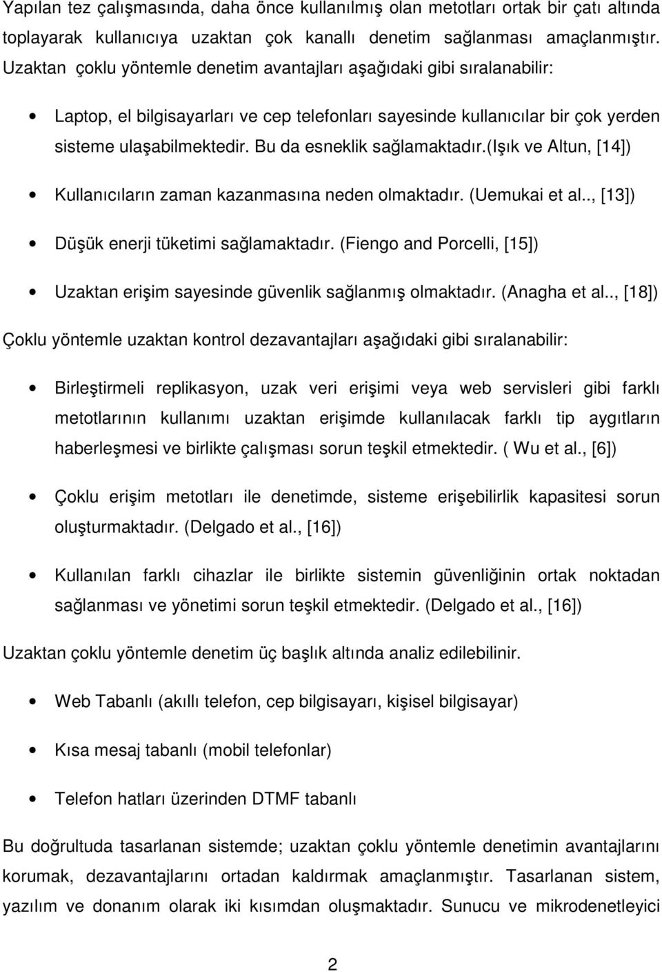 Bu da esneklik sağlamaktadır.(işık ve Altun, [14]) Kullanıcıların zaman kazanmasına neden olmaktadır. (Uemukai et al.., [13]) Düşük enerji tüketimi sağlamaktadır.