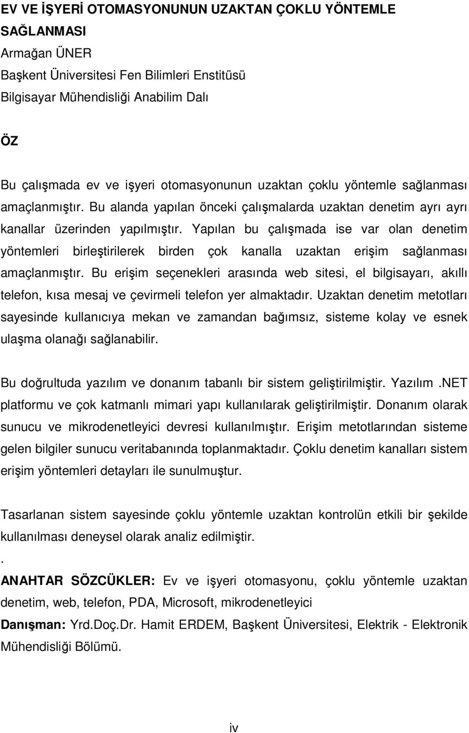 Yapılan bu çalışmada ise var olan denetim yöntemleri birleştirilerek birden çok kanalla uzaktan erişim sağlanması amaçlanmıştır.