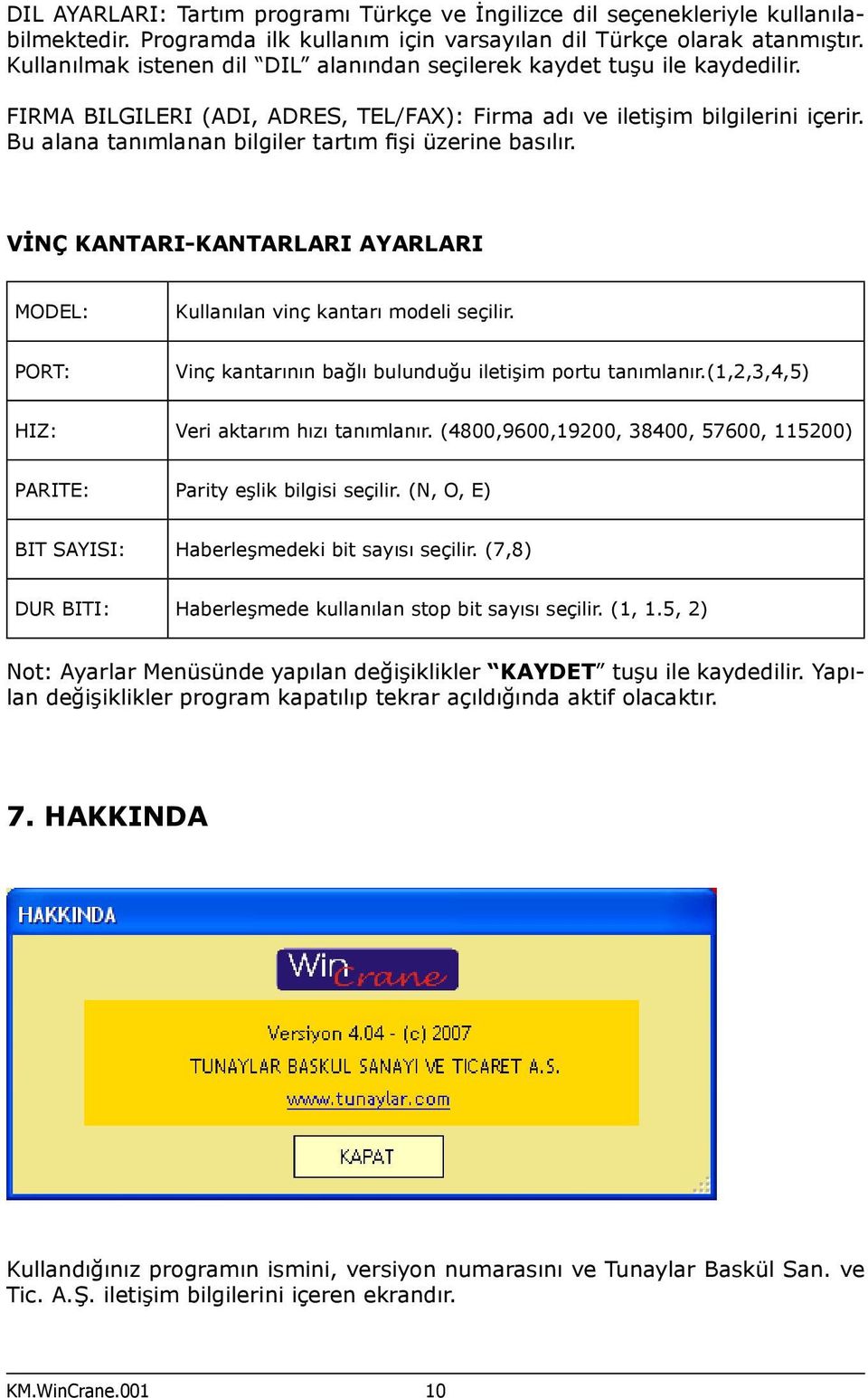 Bu alana tanımlanan bilgiler tartım fişi üzerine basılır. VİNÇ KANTARI-KANTARLARI AYARLARI MODEL: Kullanılan vinç kantarı modeli seçilir.