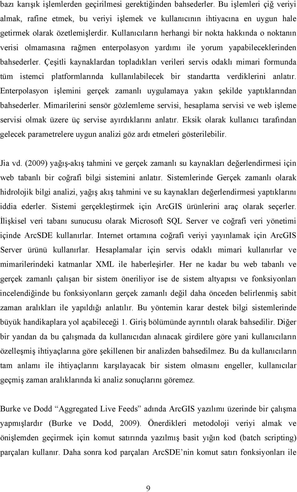 Çeşitli kaynaklardan topladıkları verileri servis odaklı mimari formunda tüm istemci platformlarında kullanılabilecek bir standartta verdiklerini anlatır.