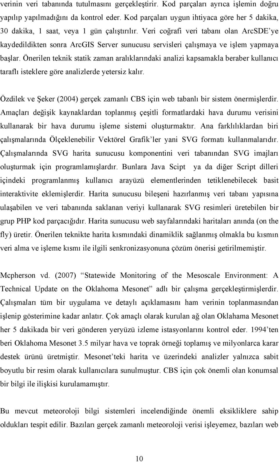 Veri coğrafi veri tabanı olan ArcSDE ye kaydedildikten sonra ArcGIS Server sunucusu servisleri çalışmaya ve işlem yapmaya başlar.