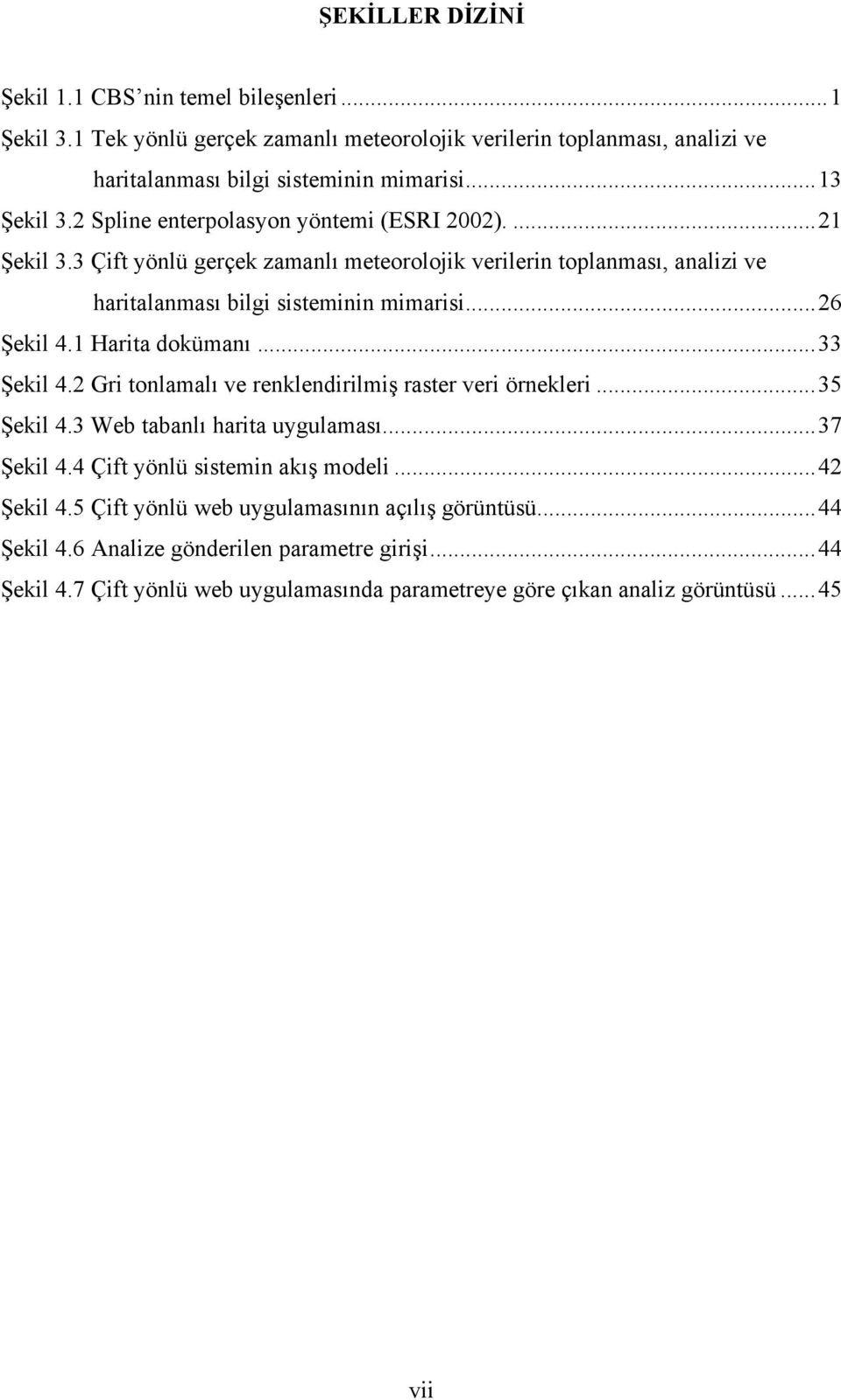 1 Harita dokümanı... 33 Şekil 4.2 Gri tonlamalı ve renklendirilmiş raster veri örnekleri... 35 Şekil 4.3 Web tabanlı harita uygulaması... 37 Şekil 4.4 Çift yönlü sistemin akış modeli.