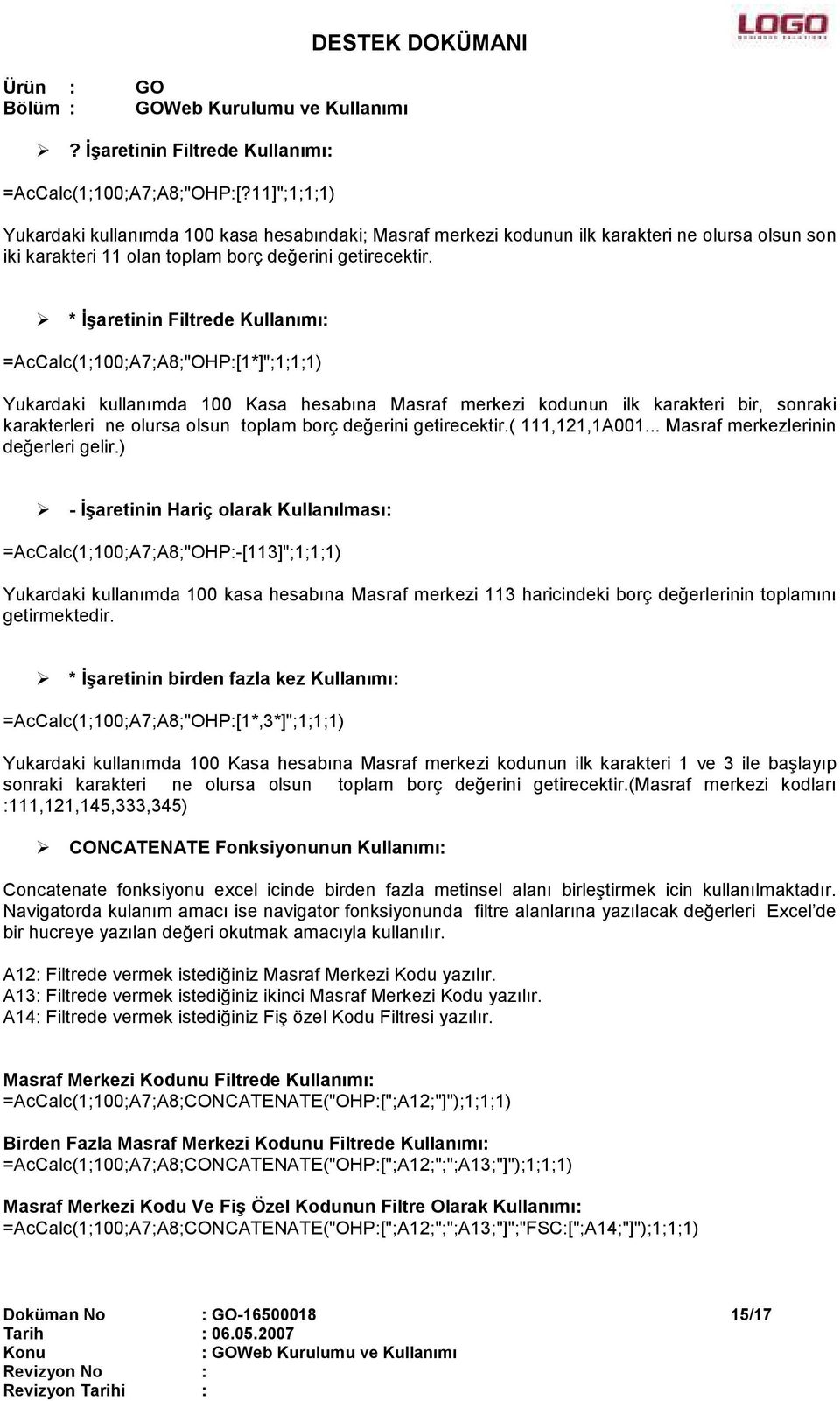 * Đşaretinin Filtrede Kullanımı: =AcCalc(1;100;A7;A8;"OHP:[1*]";1;1;1) Yukardaki kullanımda 100 Kasa hesabına Masraf merkezi kodunun ilk karakteri bir, sonraki karakterleri ne olursa olsun toplam