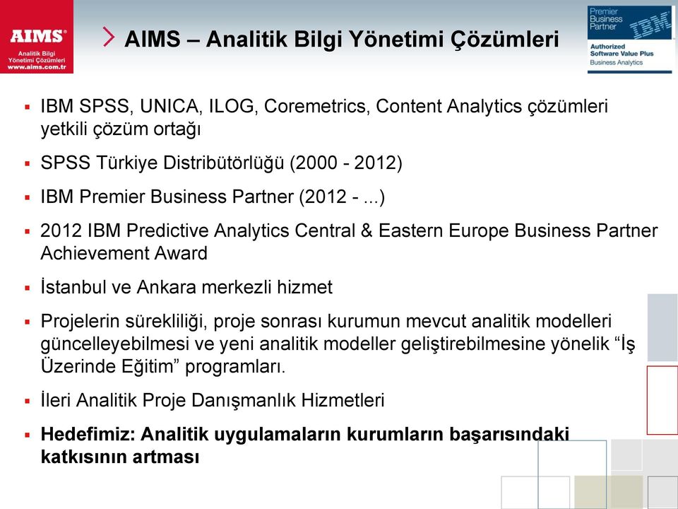 ..) 2012 IBM Predictive Analytics Central & Eastern Europe Business Partner Achievement Award İstanbul ve Ankara merkezli hizmet Projelerin sürekliliği,