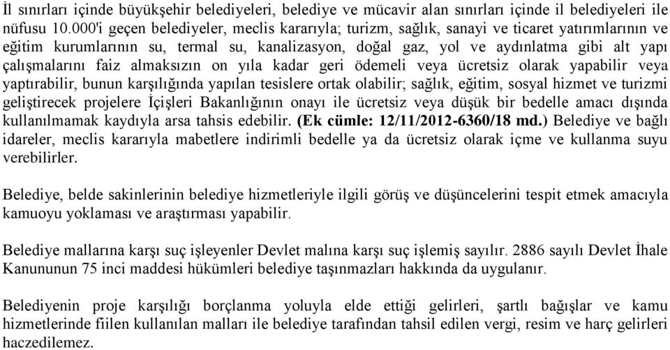 çalışmalarını faiz almaksızın on yıla kadar geri ödemeli veya ücretsiz olarak yapabilir veya yaptırabilir, bunun karşılığında yapılan tesislere ortak olabilir; sağlık, eğitim, sosyal hizmet ve