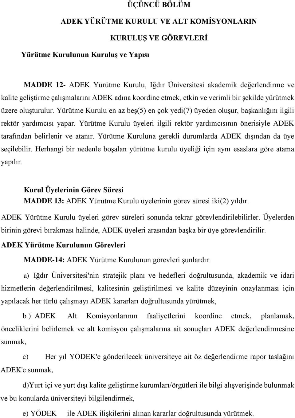 Yürütme Kurulu en az beş(5) en çok yedi(7) üyeden oluşur, başkanlığını ilgili rektör yardımcısı yapar.