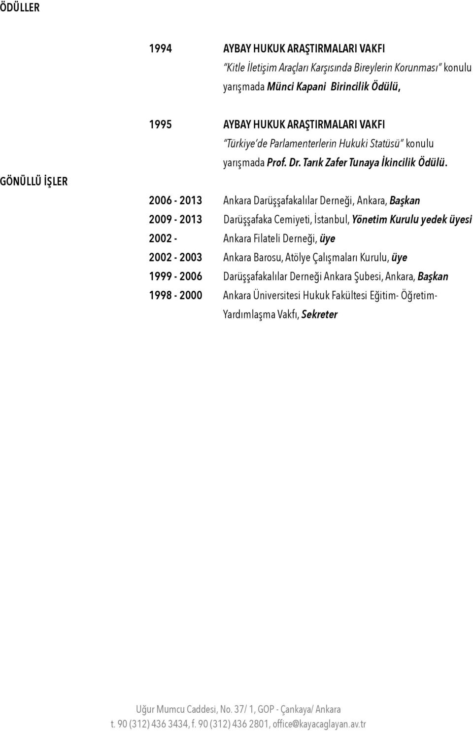 2006-2013 Ankara Darüşşafakalılar Derneği, Ankara, Başkan 2009-2013 Darüşşafaka Cemiyeti, İstanbul, Yönetim Kurulu yedek üyesi 2002 - Ankara Filateli Derneği, üye