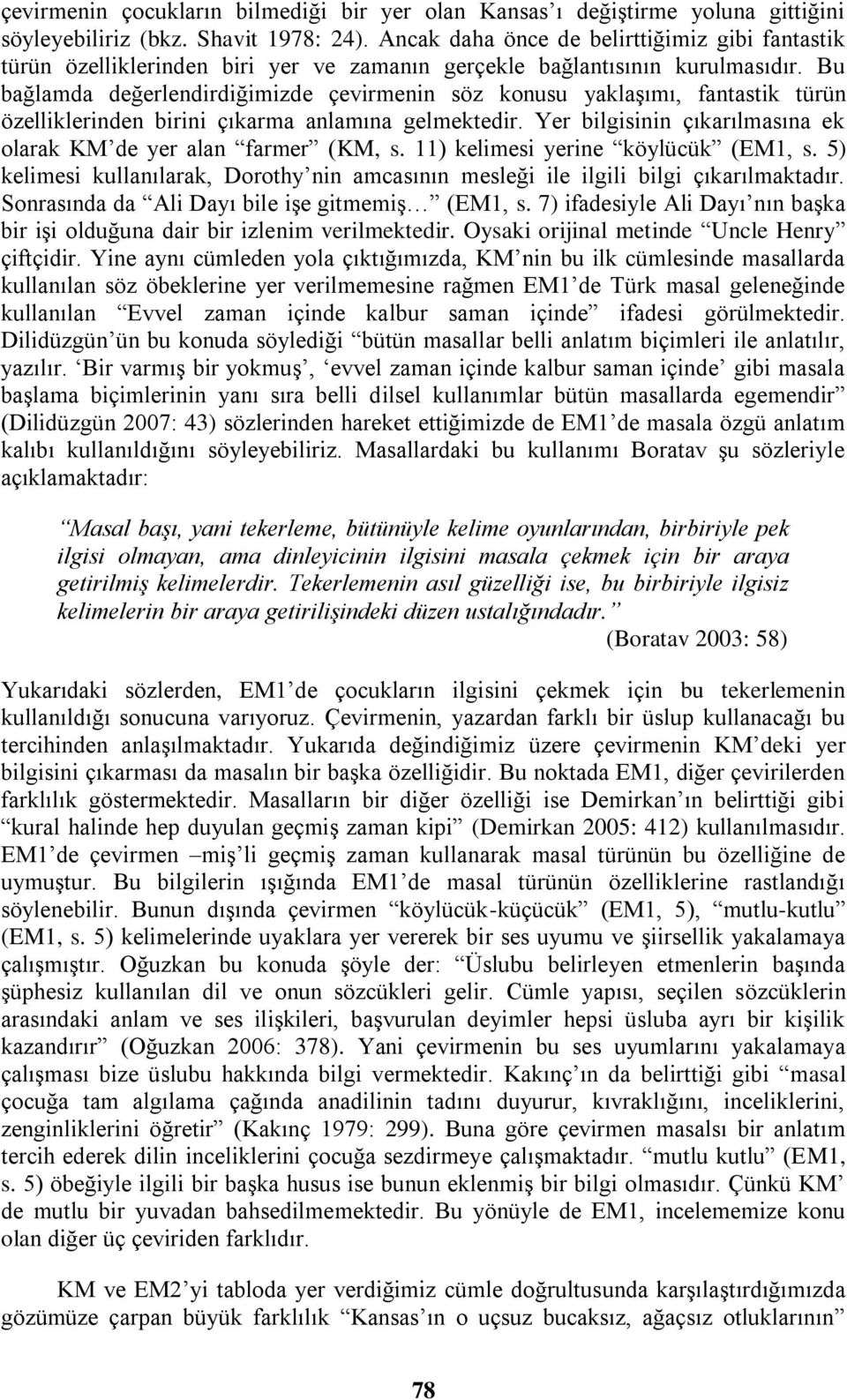 Bu bağlamda değerlendirdiğimizde çevirmenin söz konusu yaklaşımı, fantastik türün özelliklerinden birini çıkarma anlamına gelmektedir.