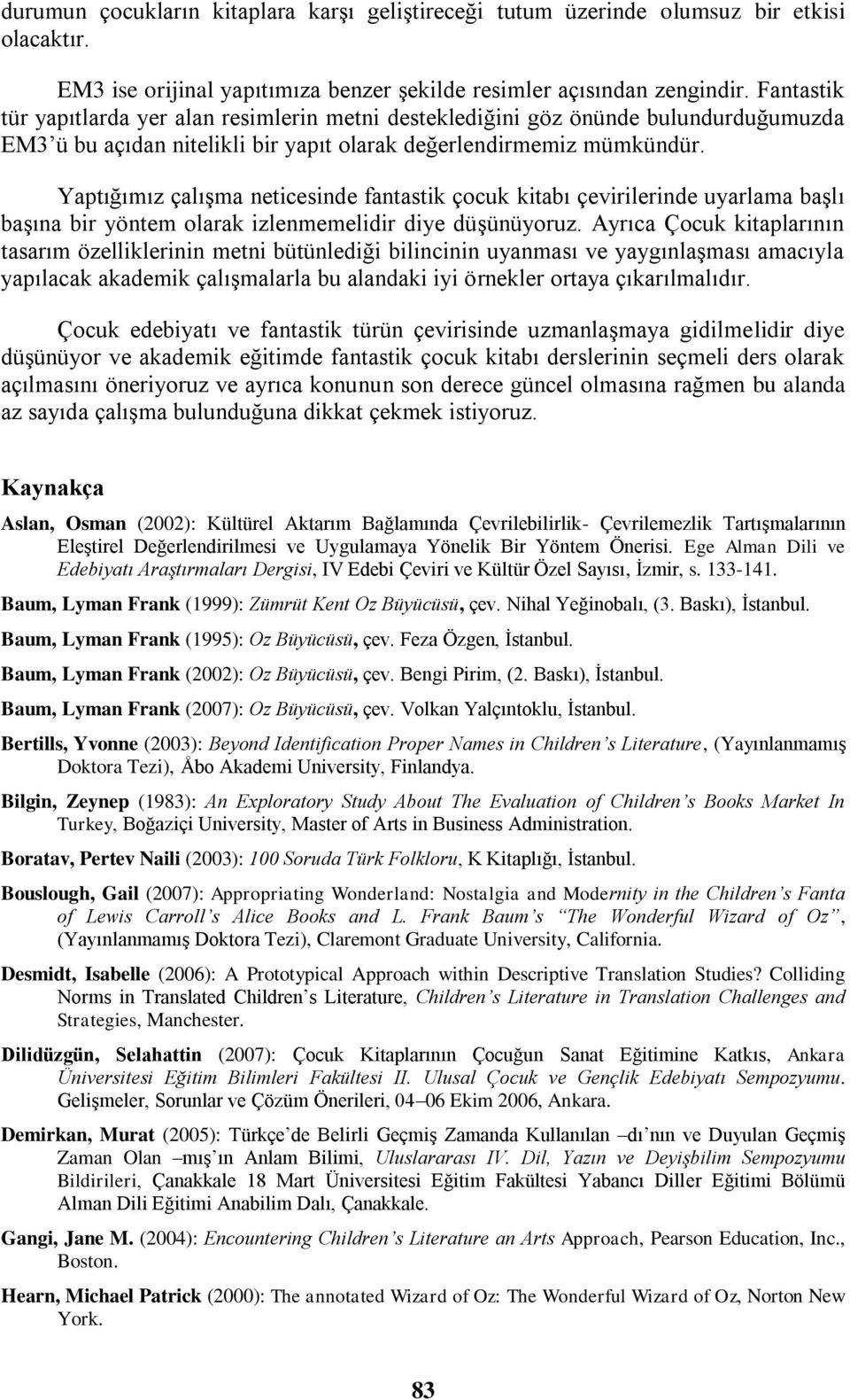 Yaptığımız çalışma neticesinde fantastik çocuk kitabı çevirilerinde uyarlama başlı başına bir yöntem olarak izlenmemelidir diye düşünüyoruz.