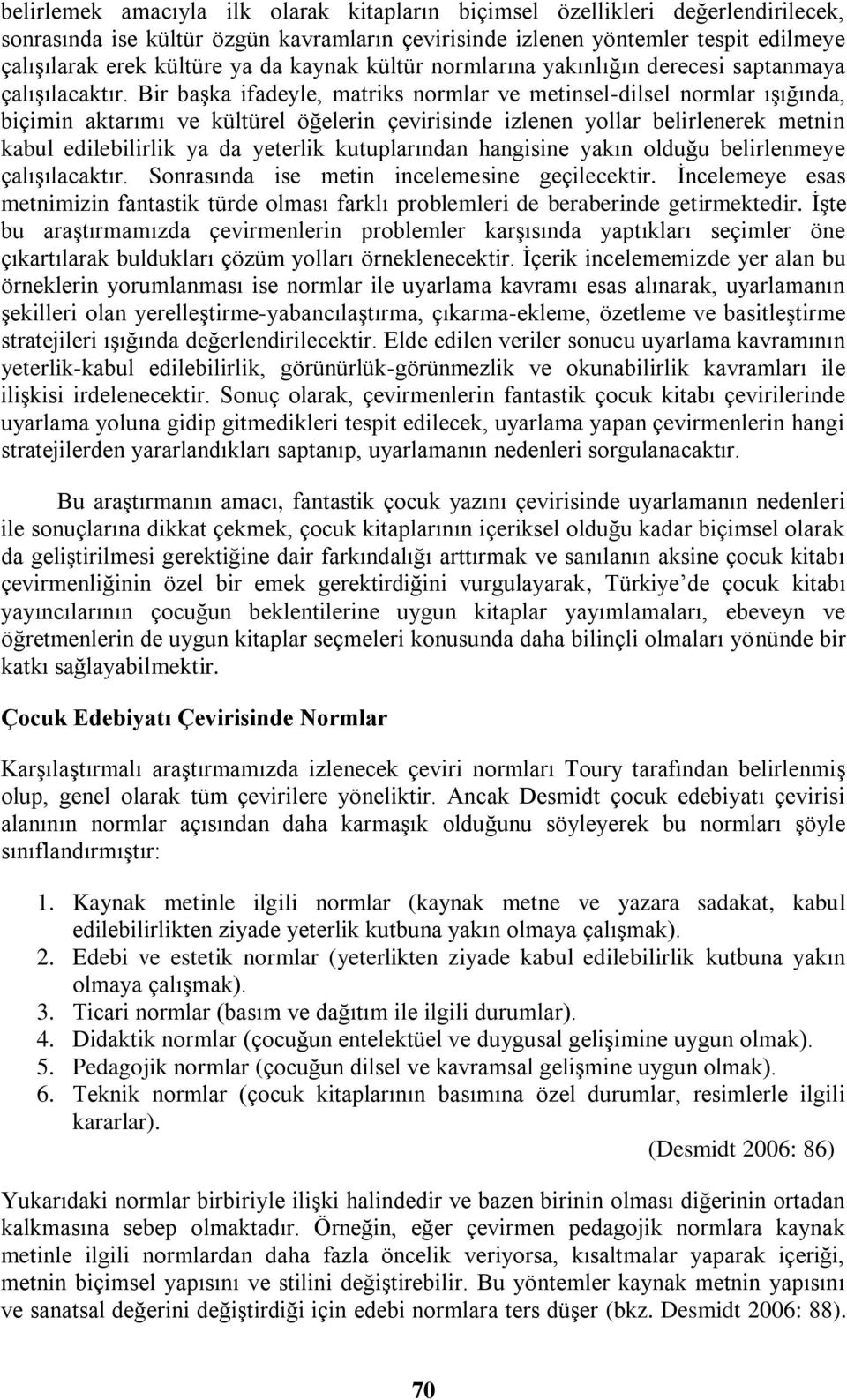 Bir başka ifadeyle, matriks normlar ve metinsel-dilsel normlar ışığında, biçimin aktarımı ve kültürel öğelerin çevirisinde izlenen yollar belirlenerek metnin kabul edilebilirlik ya da yeterlik