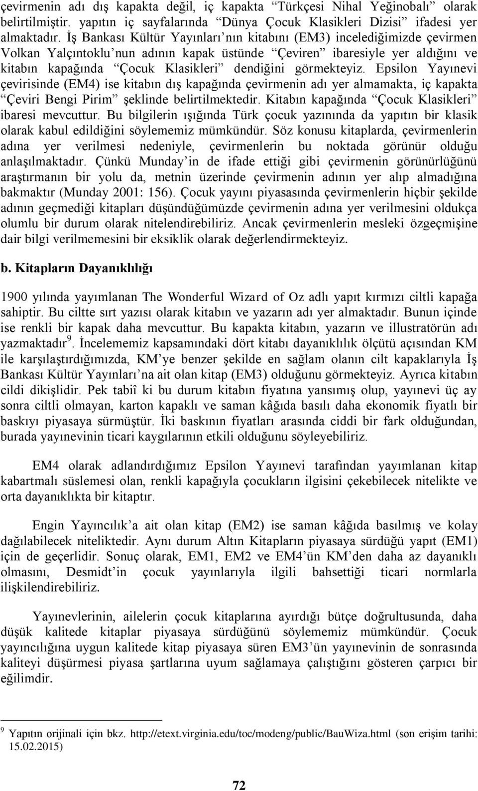 görmekteyiz. Epsilon Yayınevi çevirisinde (EM4) ise kitabın dış kapağında çevirmenin adı yer almamakta, iç kapakta Çeviri Bengi Pirim şeklinde belirtilmektedir.