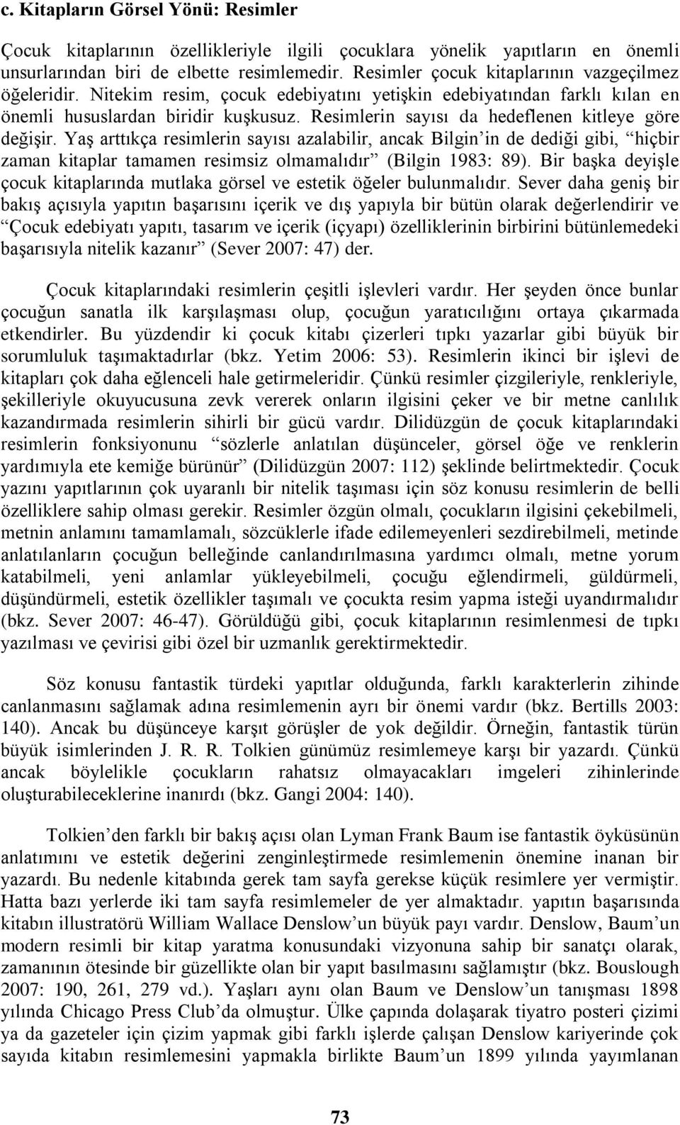 Resimlerin sayısı da hedeflenen kitleye göre değişir. Yaş arttıkça resimlerin sayısı azalabilir, ancak Bilgin in de dediği gibi, hiçbir zaman kitaplar tamamen resimsiz olmamalıdır (Bilgin 1983: 89).