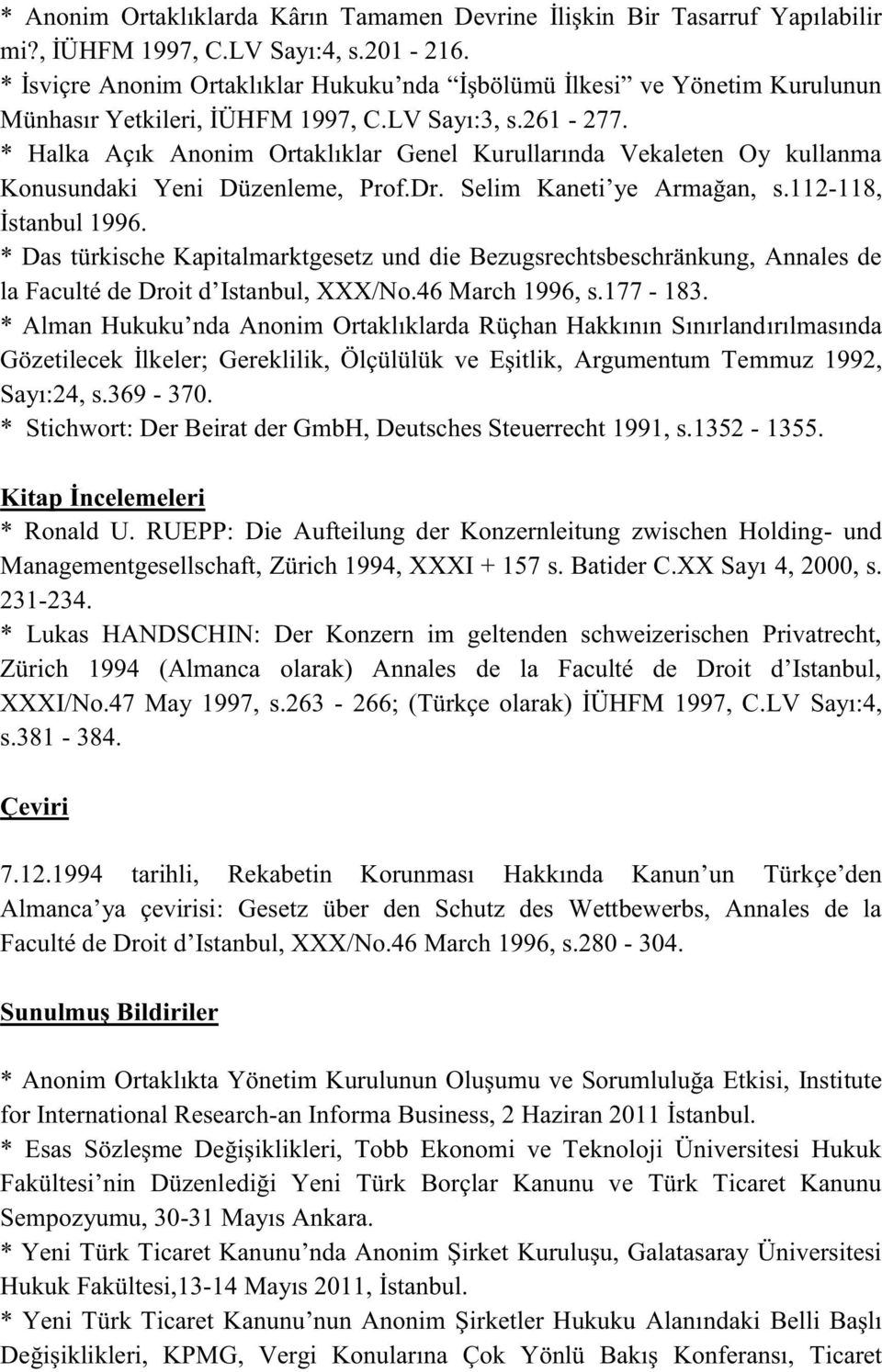 * Halka Açık Anonim Ortaklıklar Genel Kurullarında Vekaleten Oy kullanma Konusundaki Yeni Düzenleme, Prof.Dr. Selim Kaneti ye Armağan, s.112-118, İstanbul 1996.