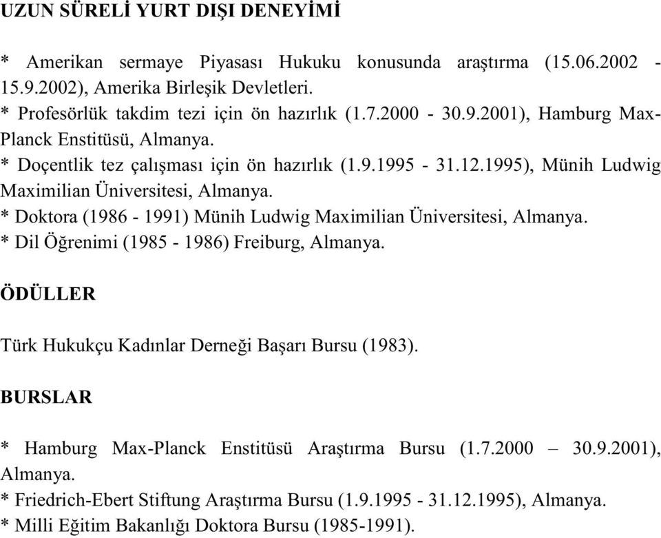 * Doktora (1986-1991) Münih Ludwig Maximilian Üniversitesi, Almanya. * Dil Öğrenimi (1985-1986) Freiburg, Almanya. ÖDÜLLER Türk Hukukçu Kadınlar Derneği Başarı Bursu (1983).