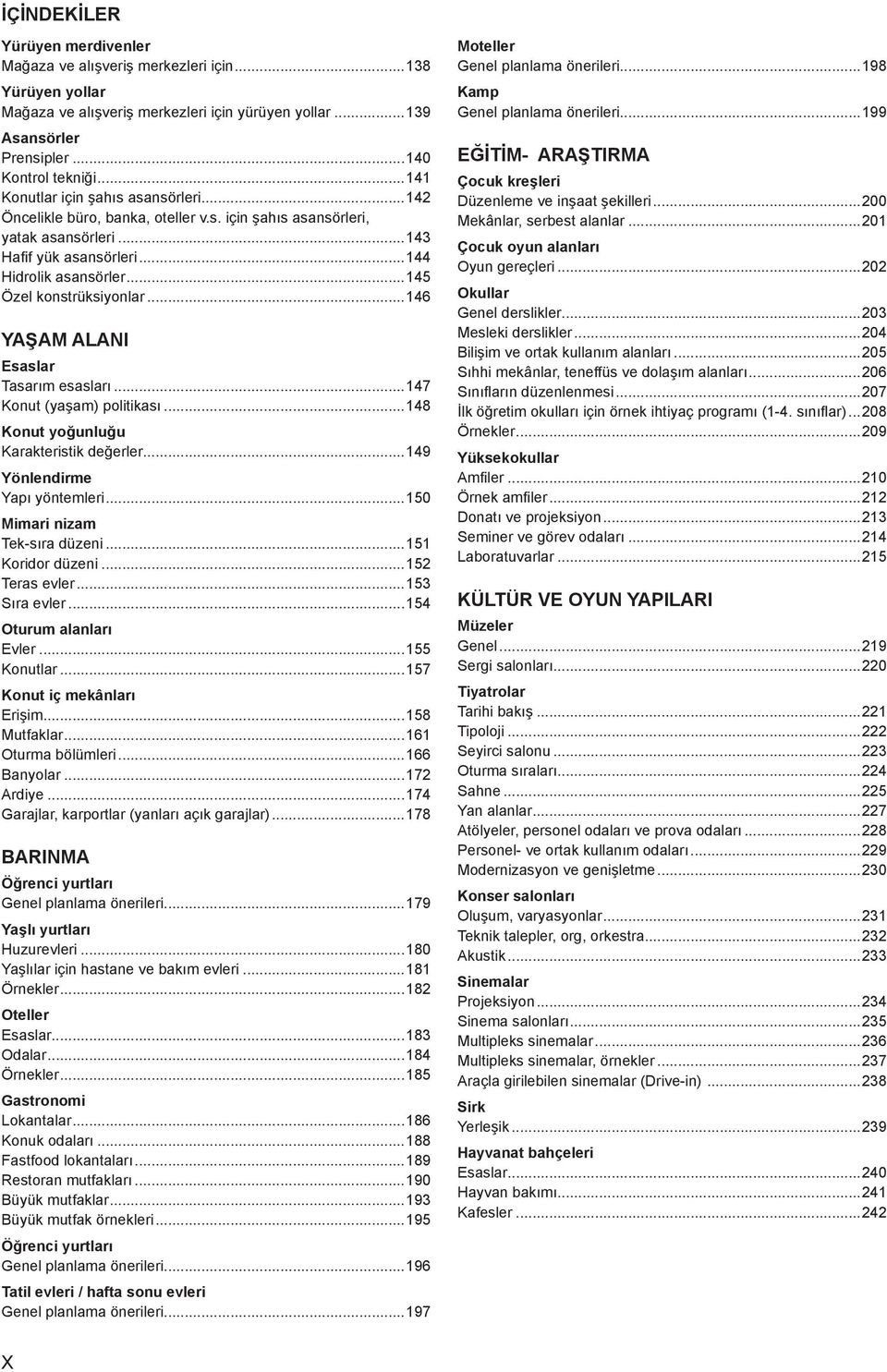 ..145 Özel konstrüksiyonlar...146 YAŞAM ALANI Esaslar Tasarım esasları...147 Konut (yaşam) politikası...148 Konut yoğunluğu Karakteristik değerler...149 Yönlendirme Yapı yöntemleri.