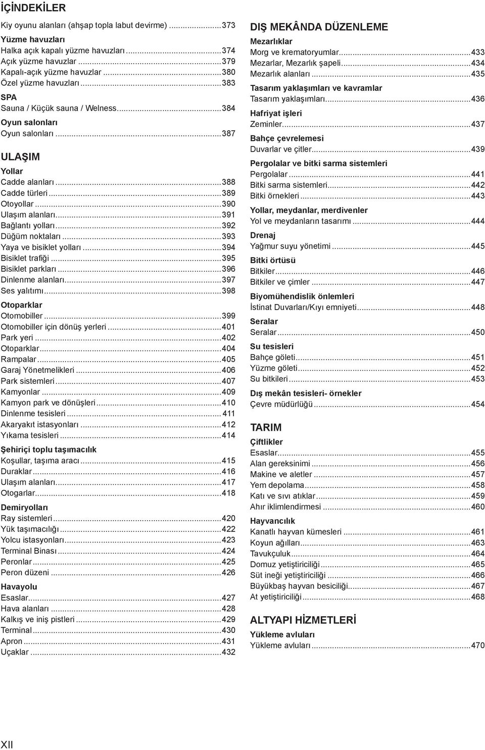 ..392 Düğüm noktaları...393 Yaya ve bisiklet yolları...394 Bisiklet trafiği...395 Bisiklet parkları...396 Dinlenme alanları...397 Ses yalıtımı...398 Otoparklar Otomobiller.