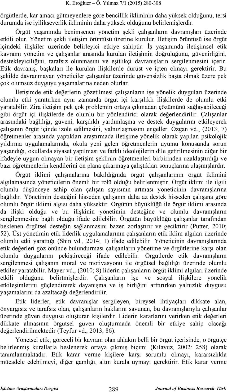 İletişim örüntüsü ise örgüt içindeki ilişkiler üzerinde belirleyici etkiye sahiptir.