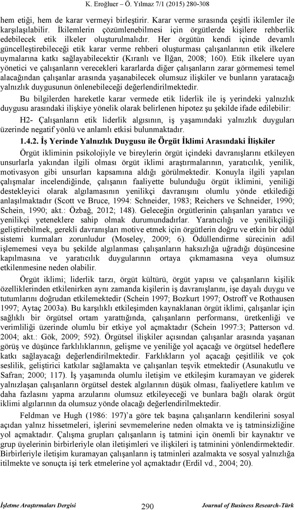 Her örgütün kendi içinde devamlı güncelleştirebileceği etik karar verme rehberi oluşturması çalışanlarının etik ilkelere uymalarına katkı sağlayabilecektir (Kıranlı ve İlğan, 2008; 160).