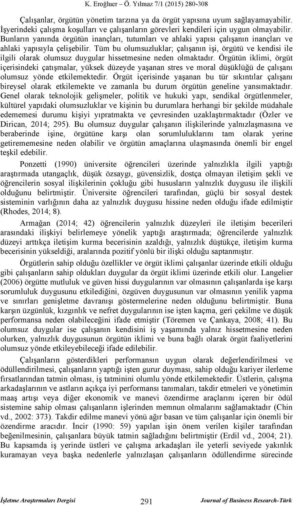 Tüm bu olumsuzluklar; çalışanın işi, örgütü ve kendisi ile ilgili olarak olumsuz duygular hissetmesine neden olmaktadır.