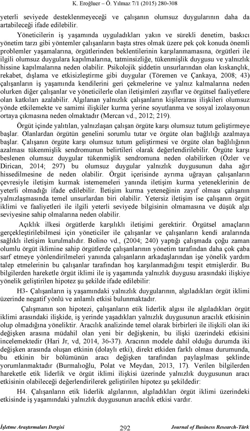 örgütlerinden beklentilerinin karşılanmamasına, örgütleri ile ilgili olumsuz duygulara kapılmalarına, tatminsizliğe, tükenmişlik duygusu ve yalnızlık hissine kapılmalarına neden olabilir.