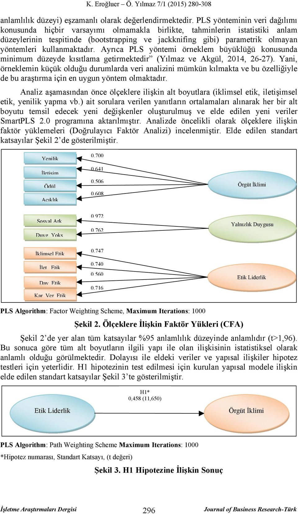 kullanmaktadır. Ayrıca PLS yöntemi örneklem büyüklüğü konusunda minimum düzeyde kısıtlama getirmektedir (Yılmaz ve Akgül, 2014, 26-27).