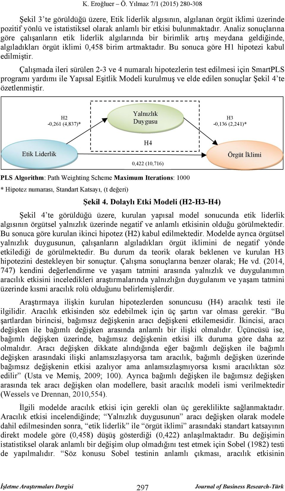 Çalışmada ileri sürülen 2-3 ve 4 numaralı hipotezlerin test edilmesi için SmartPLS programı yardımı ile Yapısal Eşitlik Modeli kurulmuş ve elde edilen sonuçlar Şekil 4 te özetlenmiştir.