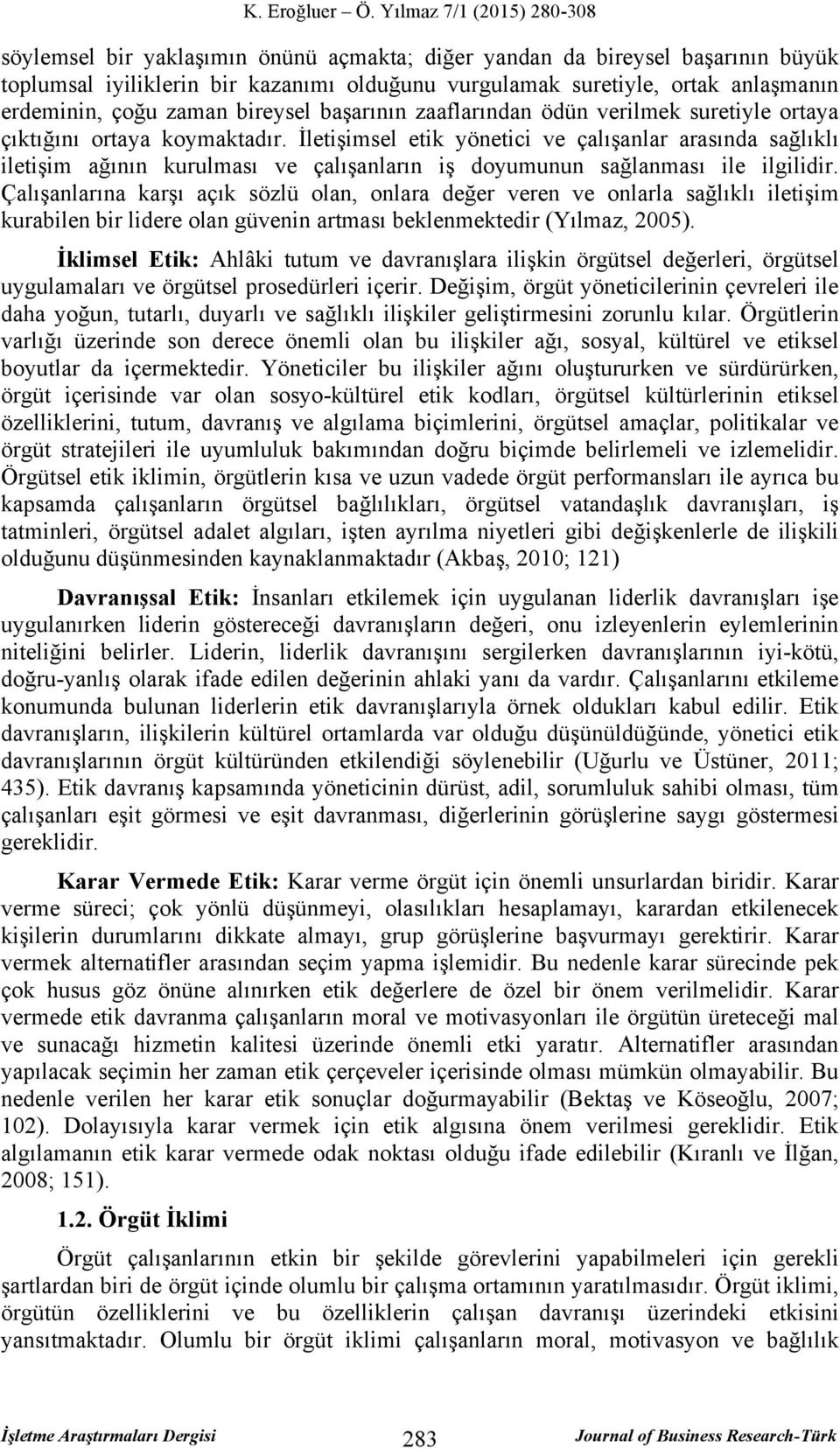 İletişimsel etik yönetici ve çalışanlar arasında sağlıklı iletişim ağının kurulması ve çalışanların iş doyumunun sağlanması ile ilgilidir.