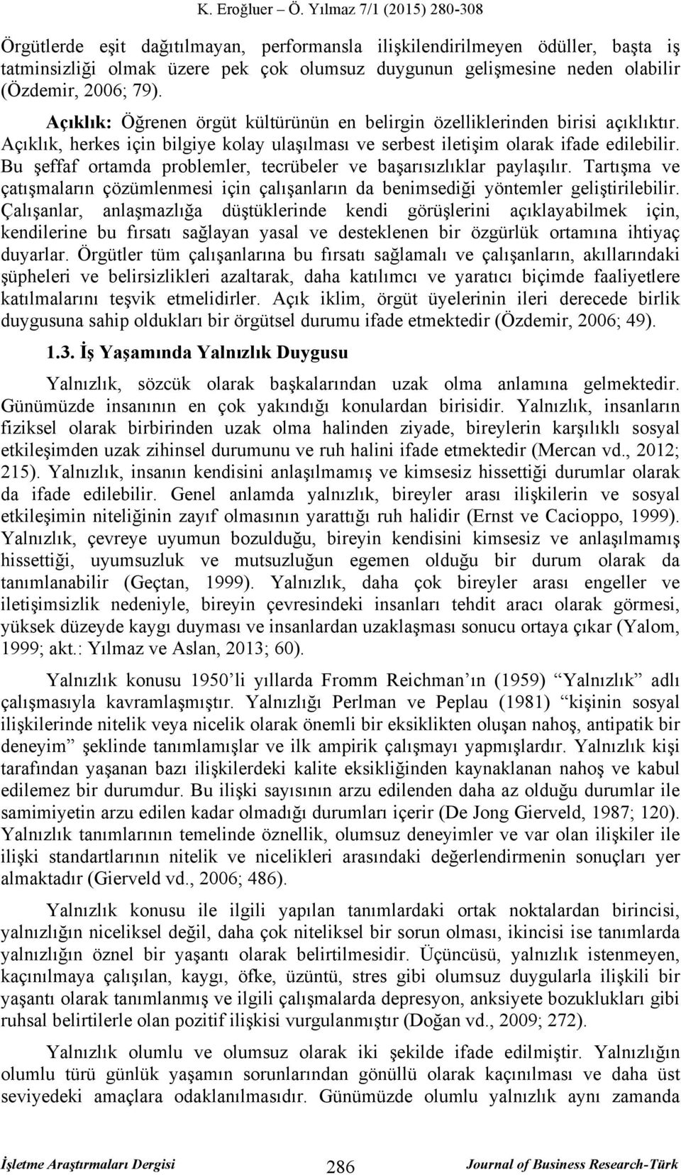 Bu şeffaf ortamda problemler, tecrübeler ve başarısızlıklar paylaşılır. Tartışma ve çatışmaların çözümlenmesi için çalışanların da benimsediği yöntemler geliştirilebilir.