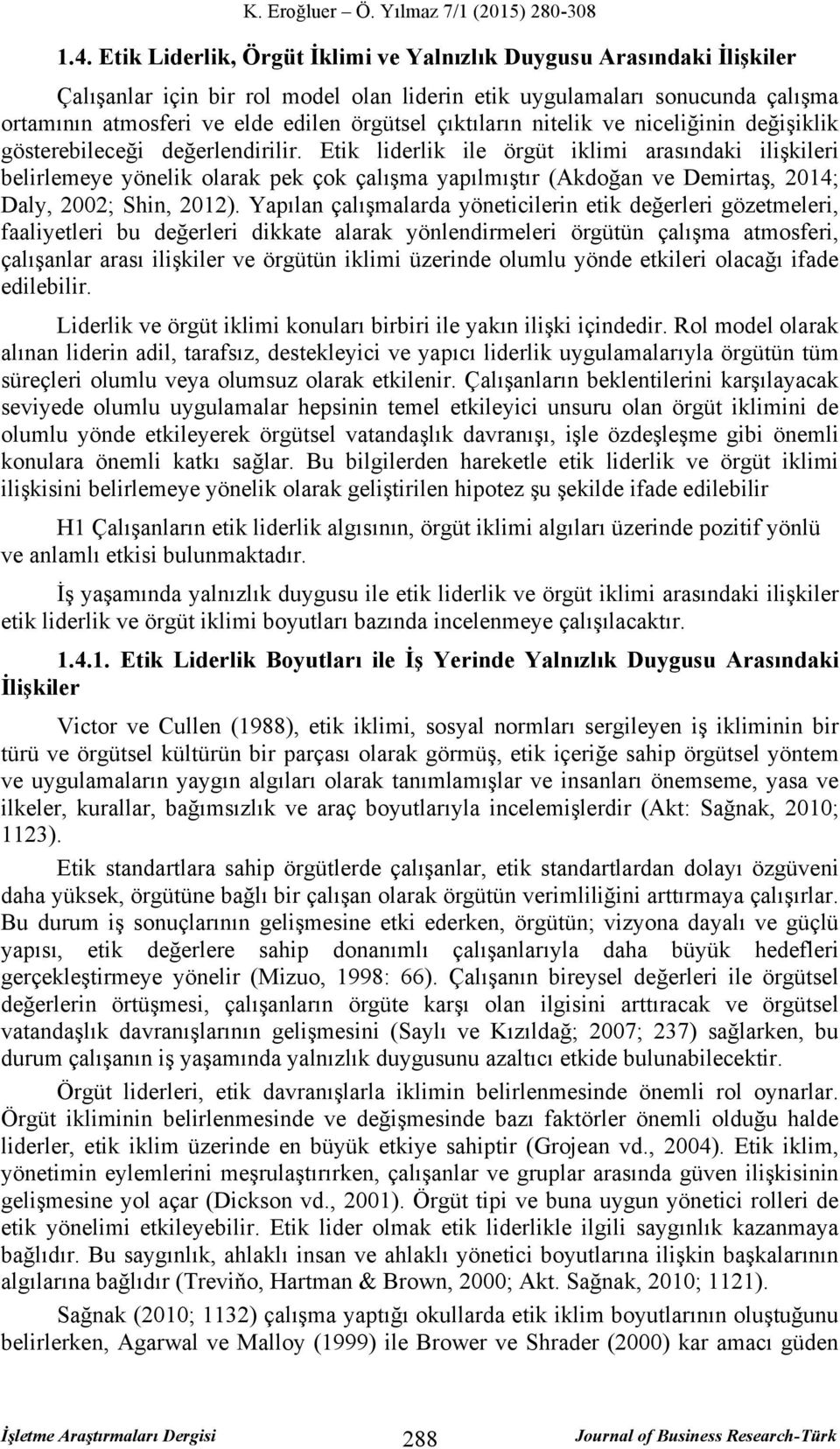 Etik liderlik ile örgüt iklimi arasındaki ilişkileri belirlemeye yönelik olarak pek çok çalışma yapılmıştır (Akdoğan ve Demirtaş, 2014; Daly, 2002; Shin, 2012).