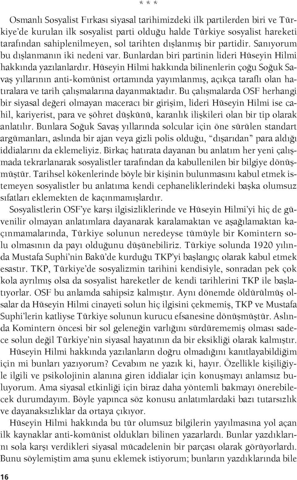 Hüseyin Hilmi hakkında bilinenlerin çoğu Soğuk Savaş yıllarının anti-komünist ortamında yayımlanmış, açıkça taraflı olan hatıralara ve tarih çalışmalarına dayanmaktadır.