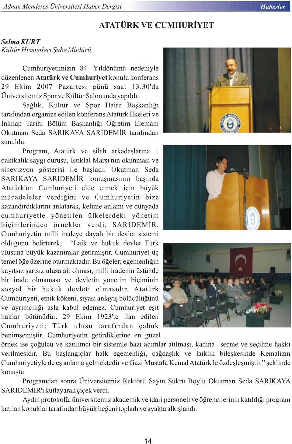 Sağlık, Kültür ve Spor Daire Başkanlığı tarafından organize edilen konferans Atatürk İlkeleri ve İnkılap Tarihi Bölüm Başkanlığı Öğretim Elemanı Okutman Seda SARIKAYA SARIDEMİR tarafından sunuldu.