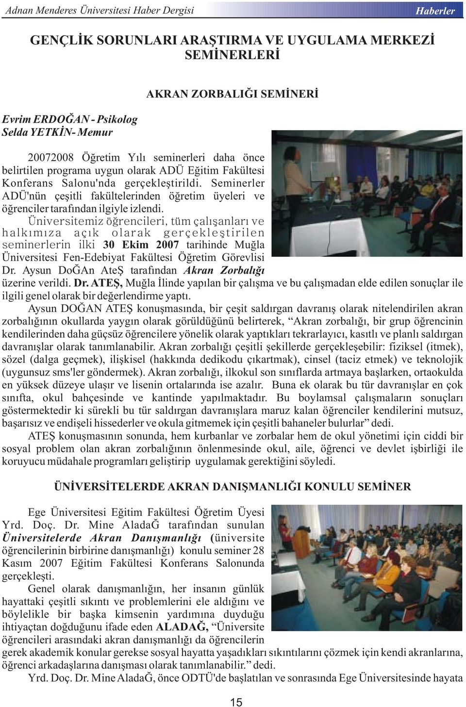 Üniversitemiz öğrencileri, tüm çalışanları ve halkımıza açık olarak gerçekleştirilen seminerlerin ilki 30 Ekim 2007 tarihinde Muğla Üniversitesi Fen-Edebiyat Fakültesi Öğretim Görevlisi Dr.