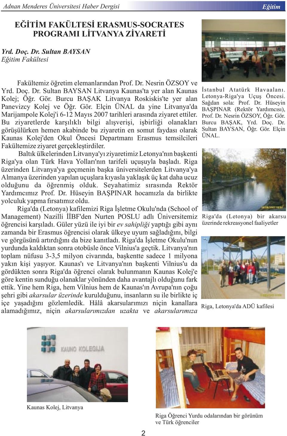 Bu ziyaretlerde karşılıklı bilgi alışverişi, işbirliği olanakları görüşülürken hemen akabinde bu ziyaretin en somut faydası olarak Kaunas Kolej'den Okul Öncesi Departmanı Erasmus temsilcileri