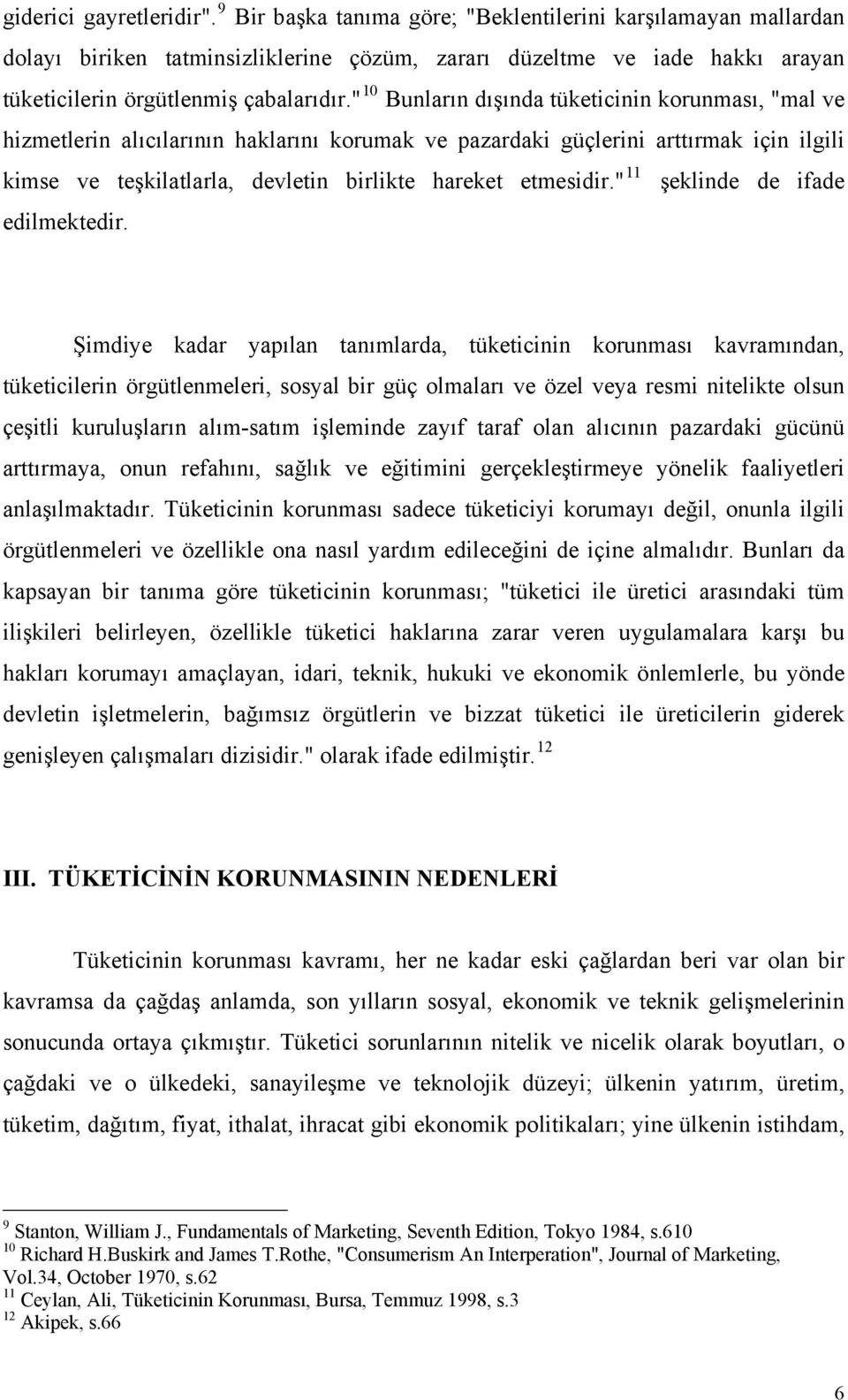 " 10 Bunların dışında tüketicinin korunması, "mal ve hizmetlerin alıcılarının haklarını korumak ve pazardaki güçlerini arttırmak için ilgili kimse ve teşkilatlarla, devletin birlikte hareket