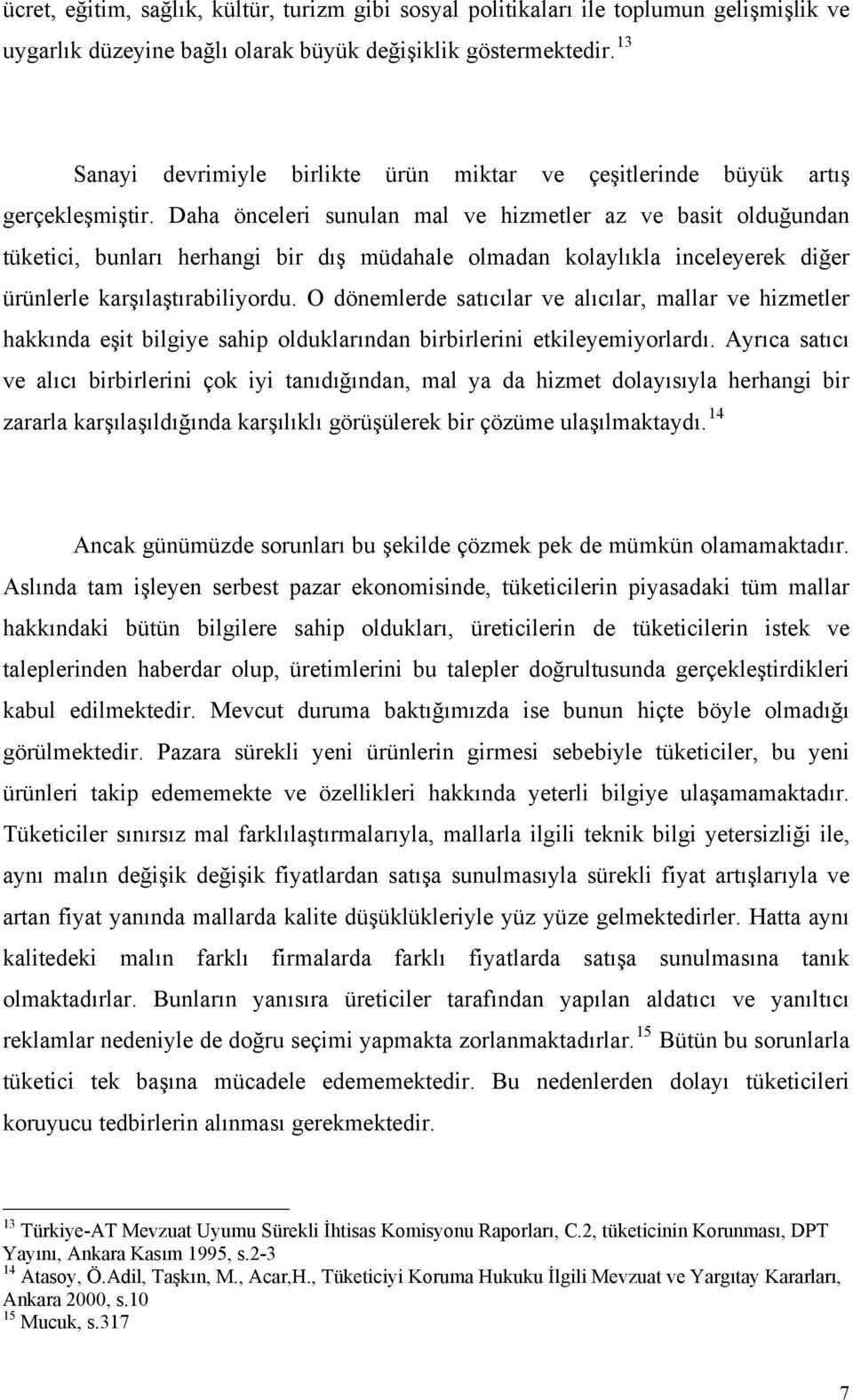 Daha önceleri sunulan mal ve hizmetler az ve basit olduğundan tüketici, bunları herhangi bir dış müdahale olmadan kolaylıkla inceleyerek diğer ürünlerle karşılaştırabiliyordu.