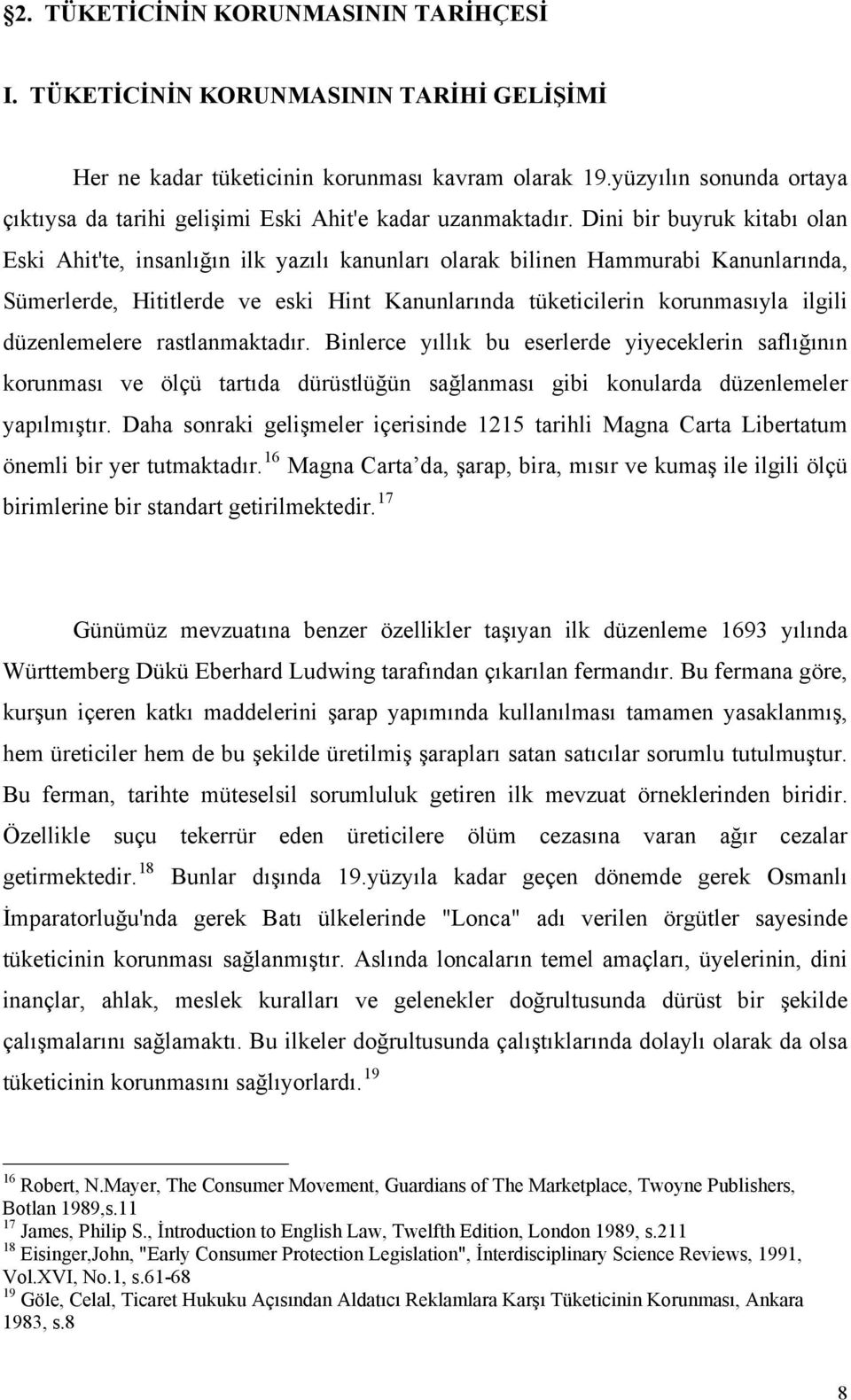 Dini bir buyruk kitabı olan Eski Ahit'te, insanlığın ilk yazılı kanunları olarak bilinen Hammurabi Kanunlarında, Sümerlerde, Hititlerde ve eski Hint Kanunlarında tüketicilerin korunmasıyla ilgili