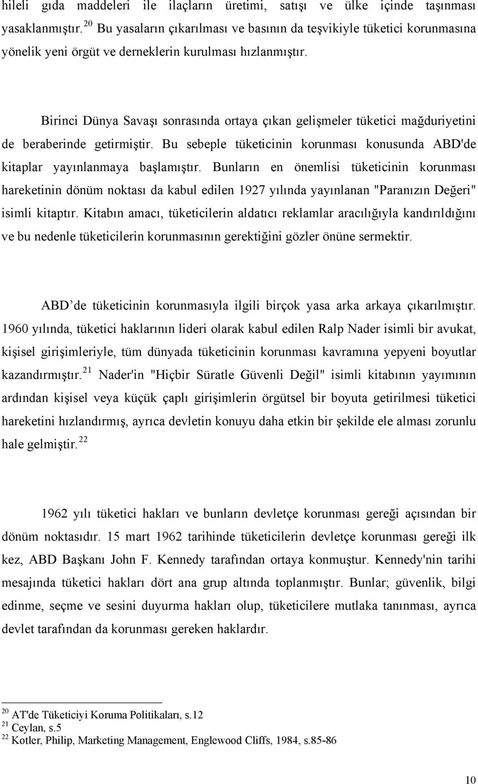 Birinci Dünya Savaşı sonrasında ortaya çıkan gelişmeler tüketici mağduriyetini de beraberinde getirmiştir. Bu sebeple tüketicinin korunması konusunda ABD'de kitaplar yayınlanmaya başlamıştır.