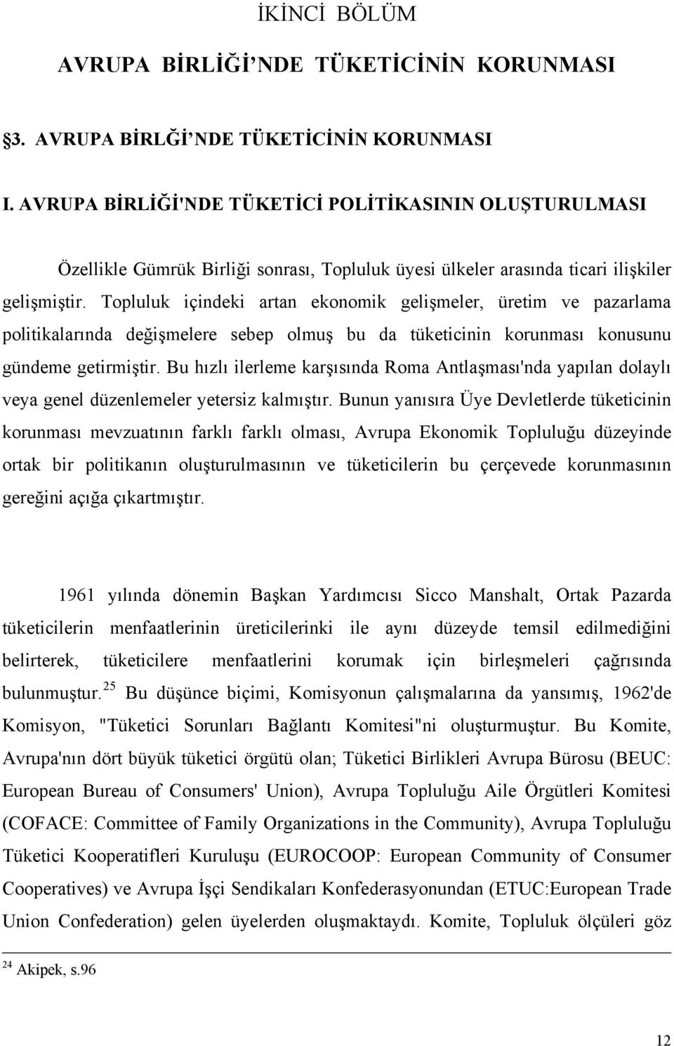 Topluluk içindeki artan ekonomik gelişmeler, üretim ve pazarlama politikalarında değişmelere sebep olmuş bu da tüketicinin korunması konusunu gündeme getirmiştir.